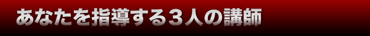 あなたを指導する３人の講師